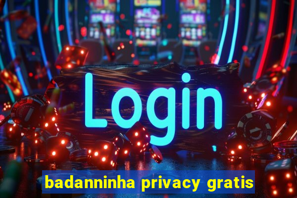 badanninha privacy gratis